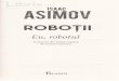 Robotii Eu, Robotulcdn4.libris.ro/userdocspdf/823/Robotii Eu, Robotul... · 2017. 7. 25. · Eu, robotul lll A tdcut, iar eu n-am mai intrebat-o nimic. I s-au tmpdienjenit ochii,