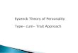 Eysenck Theory of Personality Type- cum- Trait Approach · TYPE –CUM –TRAIT APPROACH This approach tries to synthesize the type and trait approaches. Starting with the trait approach,