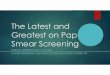 The Latest and Greatest on Pap Smear ScreeningWomen Aged 30-65 CotestingEVERY 5 YEARSwith cytology and HPV PREFERRED Increased detection of prevalent CIN 3+ in subsequent screening