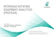 PETRONAS ROTATING EQUIPMENT ANALYTICS (PROTEAN) · • Simple visuals whilst providing as much relevant information to the engineer as possible • Trends and graphs take human process