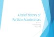 A brief history of Particle Accelerators · 2016. 8. 28. · Robert Van de Graaff invents the Van de Graaff generator at Princeton University. He also constructs the first tandem