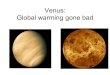Venus: Global warming gone bad...Global warming gone bad Earth & Venus: Sister planets? Venus Earth Mass 5x1024 kg 6x1024 kg a (semi-major axis) 0.7 AU 1 AU T at surface ~750 K ~300