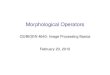 Morphological Operatorscs4640/slides/Lecture11.pdf · Morphological Operators CS/BIOEN 4640: Image Processing Basics February 23, 2012. Common Morphological Operations I Shrinking