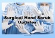 Surgical Hand Scrub Updates...hand scrubs •Review steps to Water-based hand scrub application •Review steps to Avagard application Facts on Pathogens •The contribution of the