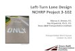 Left-Turn Lane Design NCHRP Project 3-102 - Texas A&M ......Left-Turn Lane Design NCHRP Project 3-102 Marcus A. Brewer, P.E. Kay Fitzpatrick, Ph.D., P.E. Texas A&M Transportation Institute