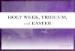 HOLY WEEK, TRIDUUM, and EASTER€¦ · HOLY WEEK We are getting ready to set apart an entire week for God! Holy Week is a time “set apart” from the rest of the calendar so that
