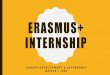ERASMUS+ INTERNSHIP...Summer Term Internship: December 1st –December 31st, 2020 **Deadline to bring yourAcceptance Letter: February 28 th , 2021 (minimum 60 days!) Winter Term Internship