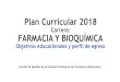 Plan Curricular 2018 · 2020. 10. 21. · Plan Curricular 2018 Carrera: FARMACIA Y BIOQUÍMICA Objetivos educacionales y perfil de egreso ... Administrar el diseño, funcionamiento