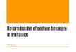 Determination of sodium benzoate in fruit juice...Determination of sodium benzoate in fruit juice BCH445 [Practical] 1 •Food additives are substances that become part of a food product