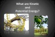 What are Kinetic and Potential Energy? · 9/15/2015  · •All energy is divided into two types: potential and kinetic. •Potential Energy: The energy stored in an object. •Kinetic