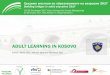 ADULT LEARNING IN KOSOVO - Dobrodošlipro.acs.si/documents/gm2017/pdf/GM2017_Adult_Learning_in_Koso… · Adult Education in Kosovo, o Adult Education Activities, o Vocational Training