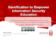 Gamification to Empower Information Security Education · 2017. 12. 19. · Gamification to Empower Information Security Education. AlessandraAntonaci Page 2 Outline ... • Gamification’s
