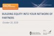 BUILDING EQUITY INTO YOUR NETWORK OF PARTNERS...1. Level Setting –Build Consensus On Racial Equity And Inclusion Principles 1. Train your stakeholder group in equity principles 2