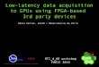 Low-latency data acquisition to GPUs using FPGA-based 3rd ......GPU RAM ~ FPGA are well suited for on-the-fly decapsulation, data rearrangement and highly parallelized computation