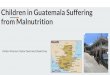 Children in Guatemala Suffering from Malnutrition Good, Pearson...The Community: Patanatic, Guatemala-3.5 hour bus ride from Guatemala City-Located near Lake Atitlan-Speak Spanish,