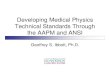 Developing Medical Physics Technical Standards Through the ......• AAPM publishes Task Group reports – TG-51, TG-43, TG-40, etc. • Not standards – Not intended to be used for