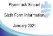 Plymstock School Sixth Form Information January 2021...Plymstock School Sixth Form • Level 3 qualifications • Entry requirements –At least five 9-4 grades at GCSE and minimum