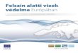 Felszín alatti vizek védelme Európában · 2016. 2. 22. · Felszín alatti vizek védelme Európában 7 A felszín alatti víz alkotja a világ legnagyobb édesvíz tartalékát,