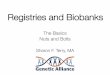 The Basics Nuts and Bolts - Genetic Alliance · 2013. 7. 25. · Biobanks “Biobanks” are repositories which assemble, store, and manage collections of human specimens and related