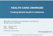 HEALTH CARE UNHINGEDgarnerhealth.com/.../Health-Care-Unhinged-Presentation-2.pdf · 2016. 1. 6. · Health Care Unhinged Treating Mental Health in California (1955-2015) MENTAL HEALTH