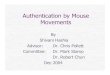 Authentication by Mouse Movements - SJSUShivani Hashia Advisor: Dr. Chris Pollett Committee: Dr. Mark Stamp Dr. Robert Chun Dec 2004 Topics • Introduction • Design and Implementation