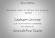 Graham Greene - Federal Aviation AdministrationGraham Greene (UK Civil Aviation Authority) On behalf of: AircraftFire Team AircraftFire – Presentation Scope •Introduction to European