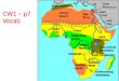 CW1 – p7 Vocab · 2018. 8. 16. · CW1 –p7 Vocab. Africa •Huge, diverse land •2nd largest continent on earth •Rainforest, savannah, desert •Sudan –“land of the black