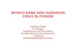 WORLD BANK AND AGRARIAN CRISIS IN PUNJABCRISIS IN PUNJAB Sukhpal Singh ... (Sukhpalpau@yahoo.com) Main Issues • World bank and Indian Agriculture. • Agrarian economyeconomy ofof