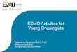 ESMO Activities for Young Oncologists · 2014. 8. 18. · Valentina Guarneri MD, PhD Member of the ESMO Young Oncologists Committee . The ESMO Community •Member-based alliance of