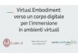 Virtual Embodiment: verso un corpo digitale per l ...Virtual Embodiment: verso un corpo digitale per l’immersione in ambienti virtuali Agata Marta Soccini asoccini@unito.it
