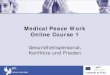 Medical Peace Work Online Course 1...Einführung in Medical Peace Work Kapitel 1: Friedens- und Konflikttheorie Kapitel 2: Medical Peace Work – eine Antwort auf gewaltsamen KonfliktVerständnis