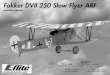 Fokker DVII 250 Slow Flyer ARF - Horizon HobbyE-flite Fokker DVII 250 Slow Flyer Assembly Manual 3 Recommended Radio Equipment You will need a minimum 4-channel transmitter, receiver