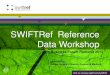SWIFTRef Reference Data Workshop 11... · 2017. 5. 15. · SWIFTRef data coverage Bank holidays Payments Routing information 437.000 Standard Settlement Instructions On 7000+ users