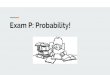 Exam P: Probability!Exam Topics: General Probability (10-17%) Univariate Random Variables (40-47%) Multivariate Random Variables (40-47%) Conditional Probability - The probability