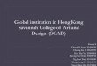 Global institution in Hong Kong Savannah College of Art ...isaacleung.com/ctl/2537/studentworks/CTL2537_group8.pdf · Australia, China, Dubai , Italy, Japan, London, Los Angeles and