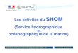 Les activités du SHOM (Service hydrographique et … · 2019. 11. 18. · Les activités du SHOM – Conférence Club Nautique de la Marine à Brest – 6/61 Le SHOM en quelques