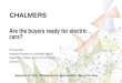 Are the buyers ready for electric cars? - Chalmers...Frances Sprei . Associate Professor in Sustainable Mobility. Department of Space, Earth and Environment. Chalmers . Are the electric