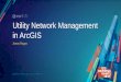 Utility Network Management in ArcGIS - ESRI...7 –Deploy the ArcGIS Utility Network Configurations•Esri is supplying ArcGIS Utility Network Configurations that make a generic utility