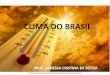 CLIMA DO BRASIL - WordPress.com · 2018. 10. 11. · BRASIL – CLIMA Arthur Strahler Climas Controlados por Massas de Ar Equatoriais e Tropicais Equatorial Úmido (Convergência