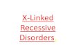 X-Linked Recessive Disorders. - كلية الطب · 2020. 1. 22. · X-Linked Recessive Disorders. •Most common X-linked disorders. •Usually expressed only in males. •Rarely,