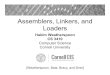 Assemblers, Linkers, and Loaders - Cornell University · 2020. 1. 8. · Linkers Linker combines object files into an executable file •Resolve as-yet-unresolved symbols •Each