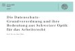 Die Datenschutz- Grundverordnung und ihre Bedeutung aus ... Die Datenschutz-Grundverordnung und ihre Bedeutung aus Schweizer Optik für das Arbeitsrecht Prof. Dr. iur. Kurt Pärli