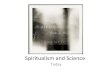 06 Spiritualism Science Today - Memorial University of ... › ~jporter › 06_Spiritualism_Science_Today.pdf · Modern+Spiritualist Language:+Vibraons+ • One+of+the+mostdominant“scien>ﬁc”+terms+used+