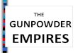 THE GUNPOWDER EMPIRES - World History...system to raise money for his empire He granted freedom of worship to Christians and Jews living in the empire, ... creation of a new religion
