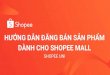 HƯỚNG DẪN ĐĂNG BÁN SẢN PHẨM DÀNH CHO SHOPEE MALL … · 2020. 12. 3. · Shopee Mall là nền tảng dành cho những đối tác chính thức bán hàng chính hãng