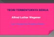 TEORI TERBENTUKNYA BENUA Alfred Lothar Wegener terbentuknya... · 2020. 9. 14. · Benua purba Pangaea ini dibedakan menjadi dua bagian besar, yaitu bagian utara (Benua Laurasia)