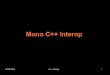 Mono C++ Interop - Ruben Vermeersch...05-02-2011 C++ Interop 3 What Mono supports now For C, Pinvoke – Simple – Not object oriented For C++, COM – COM support is all about invoking