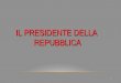 IL PRESIDENTE DELLA REPUBBLICA - elenet.net Presidente... · 2017. 6. 5. · Il Presidente della Repubblica può, inoltre, convocare le Camere in via straordinaria (art. 62 Cost.)