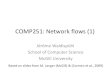 COMP251: Network flows (1)jeromew/teaching/251/F2020/COMP251... · 2020. 10. 29. · Flow Network G = (V, E) directed. Each edge (u, v) has a capacity c(u, v) ≥ 0.If (u,v) ÏE,