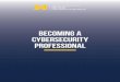 Becoming a Cybersecurity Professional · 2020. 3. 9. · Cybersecurity and IT One of the Most Rewarding Fields to Work In Whether you’re more into software or hardware, cybersecurity